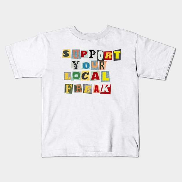 Support Your Local Freak Kids T-Shirt by PhraseAndPhrase